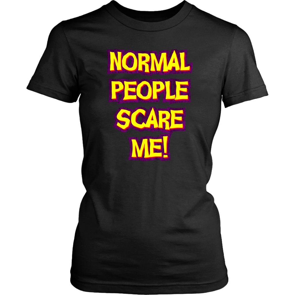 Normal People Scare Me! Women's T-Shirt