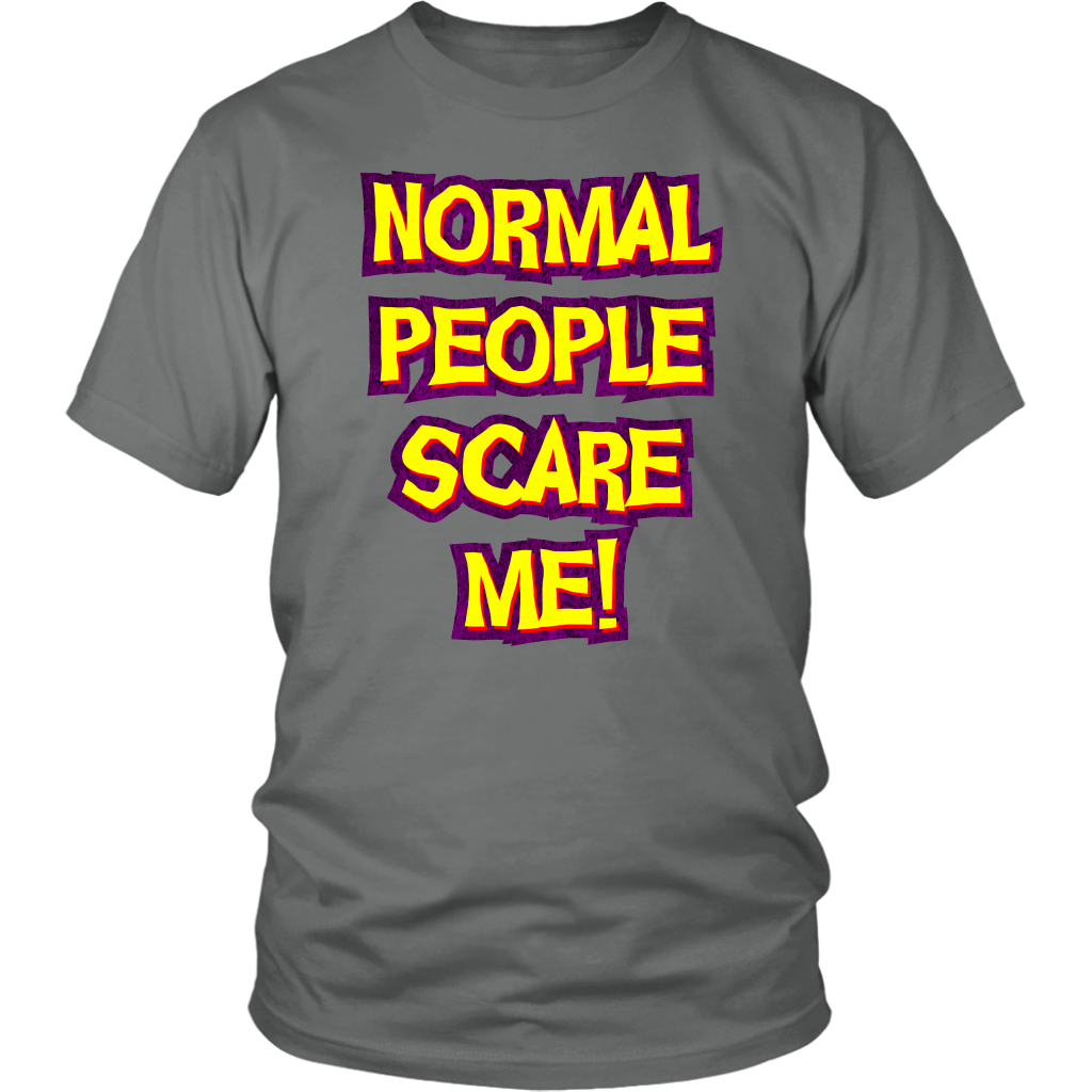 Normal People Scare Me! Unisex T-Shirt