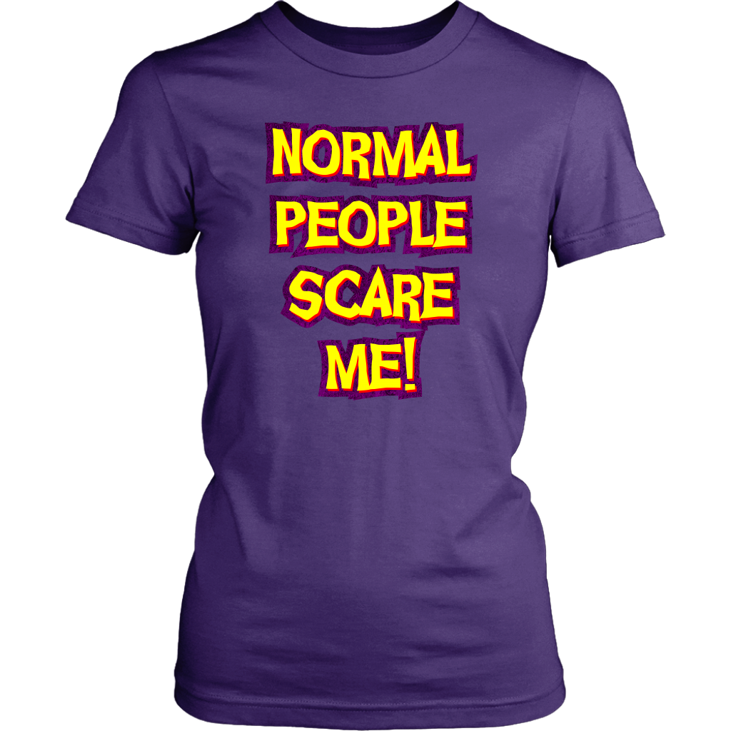 Normal People Scare Me! Women's T-Shirt