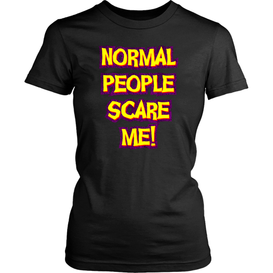 Normal People Scare Me! Women's T-Shirt
